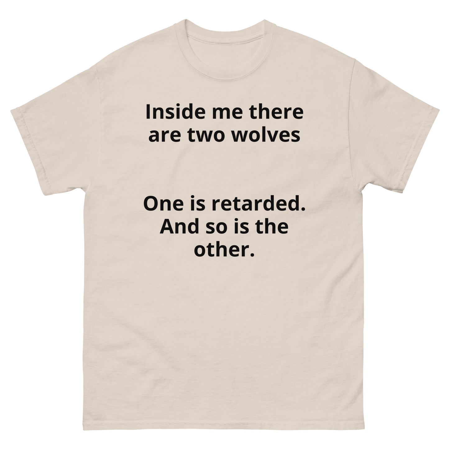 "Inside me there are two wolves One is retarded. And so is the other. BL" Men's classic tee