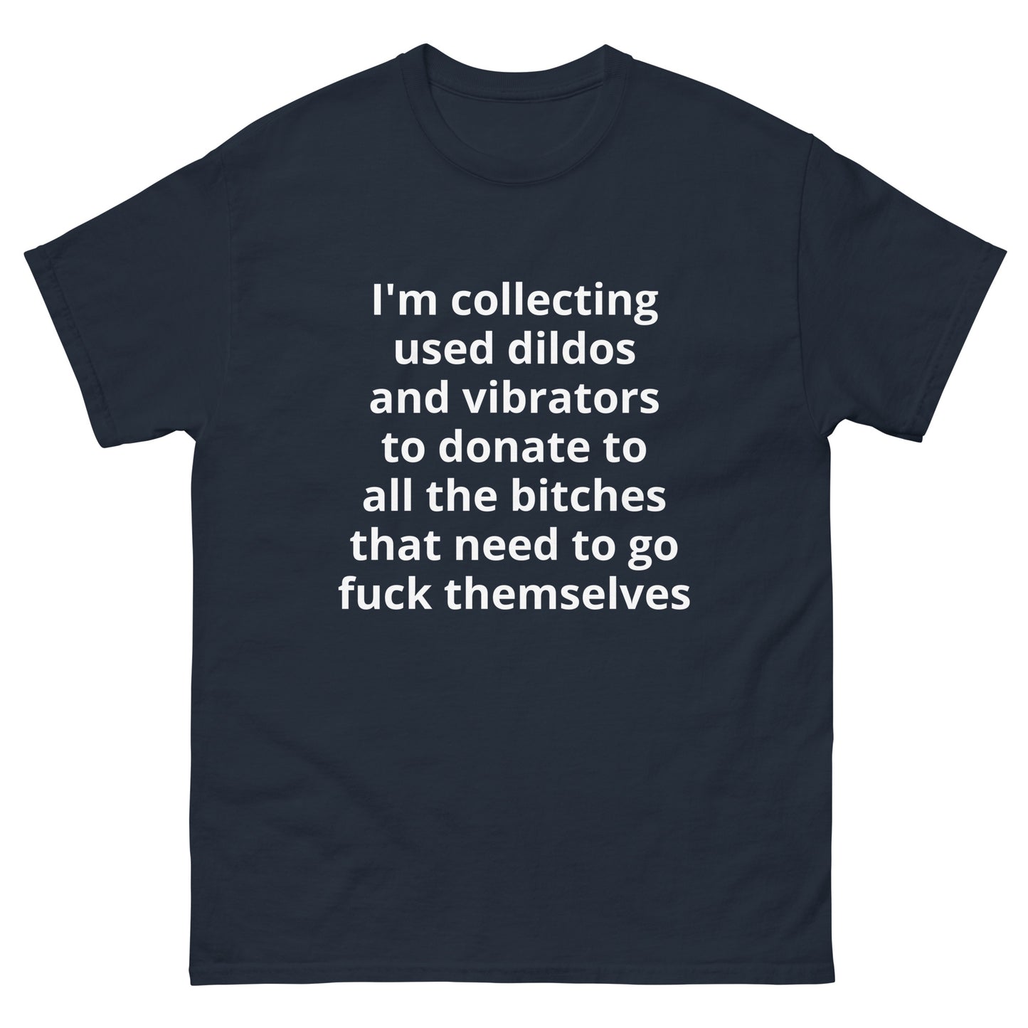 "I'm collecting used dildos and vibrators to donate to all the bitches that need to go fuck themselves WL" Men's classic tee