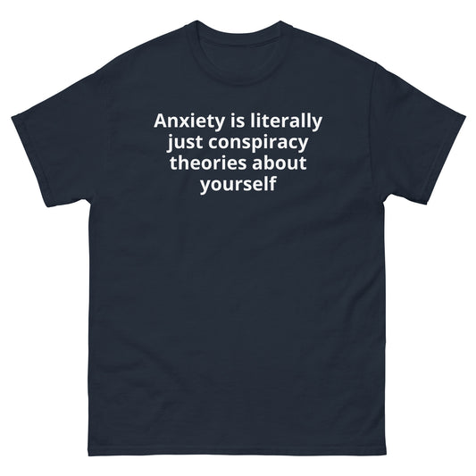 "Anxiety is literally just conspiracy theories about yourself WL" Men's classic tee