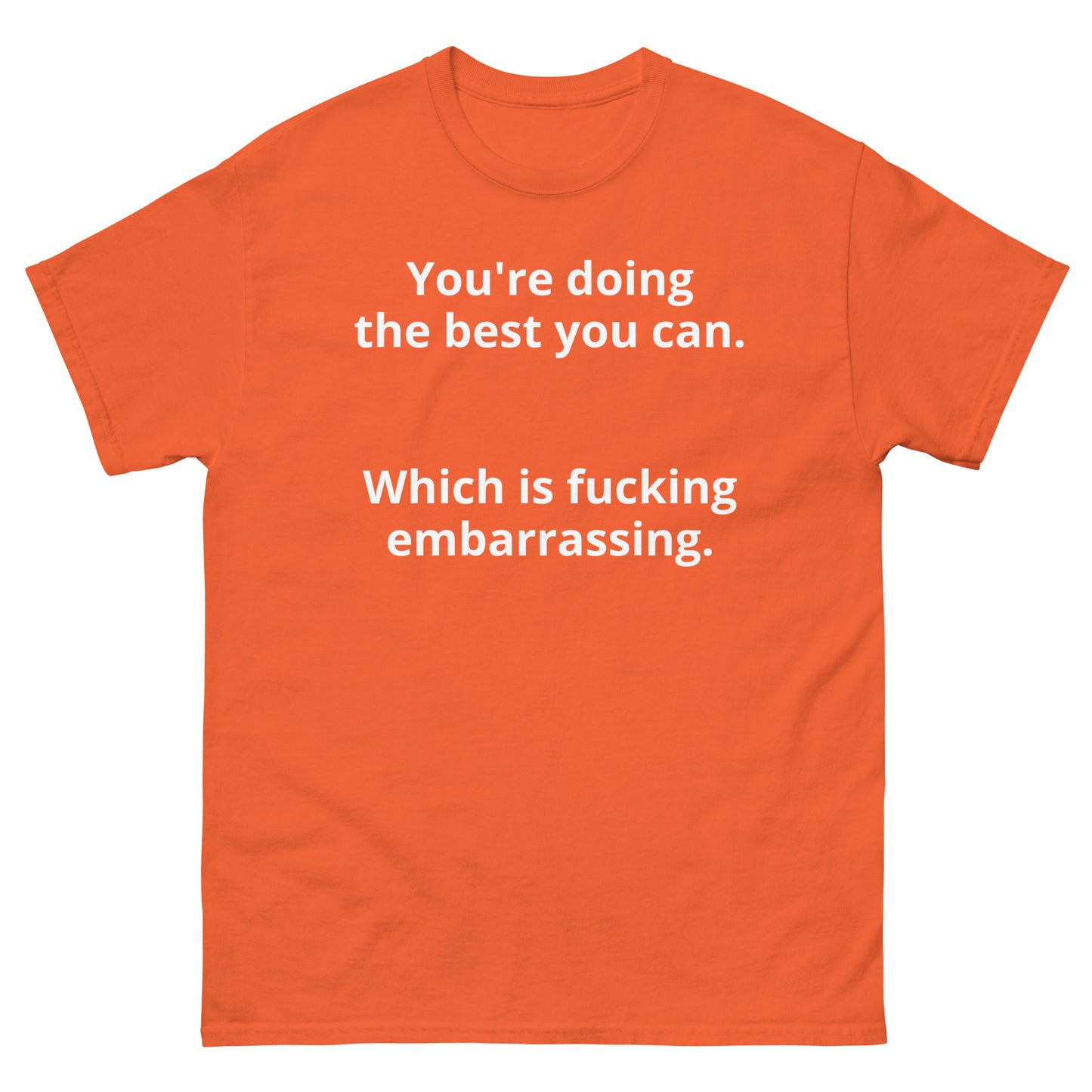 "You're doing the best you can. Which is fucking embarrassing. WL" Men's classic tee