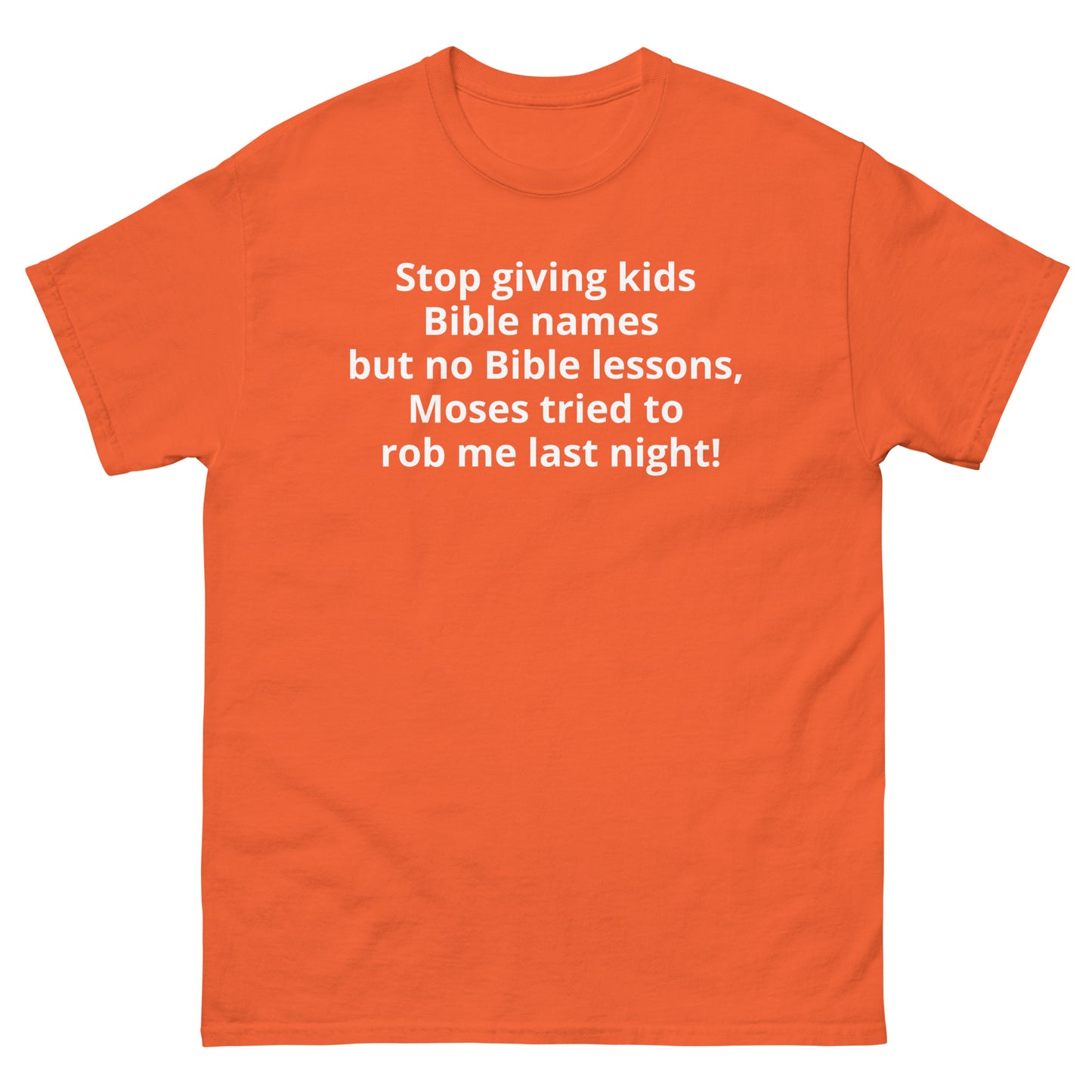 "Stop giving kids Bible names but no Bible lessons, Moses tried to rob me last night! WL" Men's classic tee