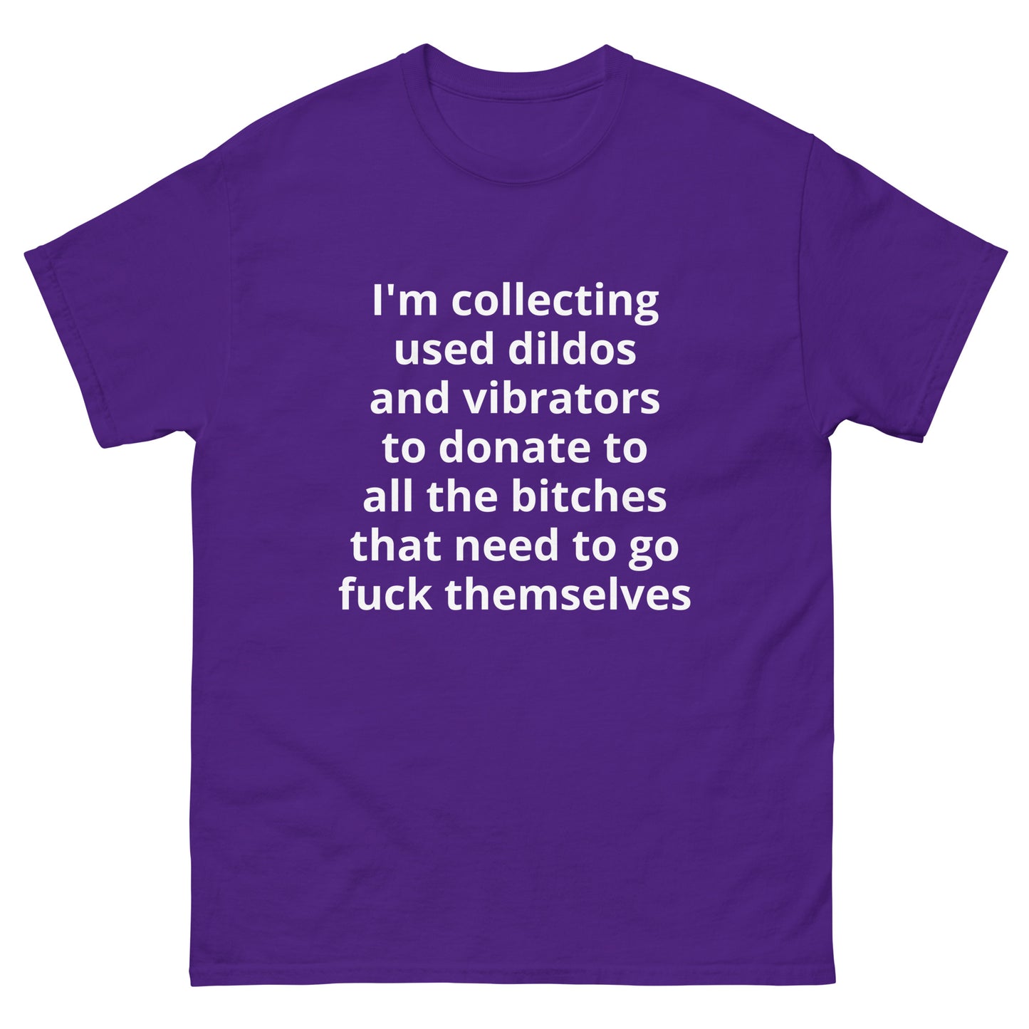 "I'm collecting used dildos and vibrators to donate to all the bitches that need to go fuck themselves WL" Men's classic tee