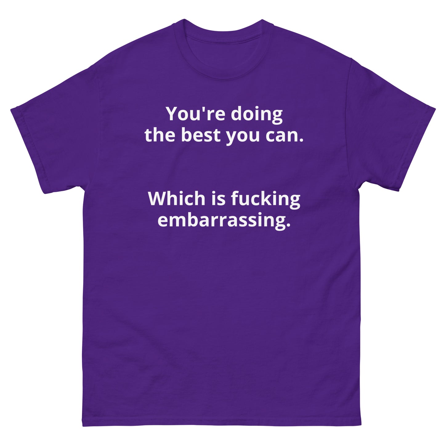 "You're doing the best you can. Which is fucking embarrassing. WL" Men's classic tee