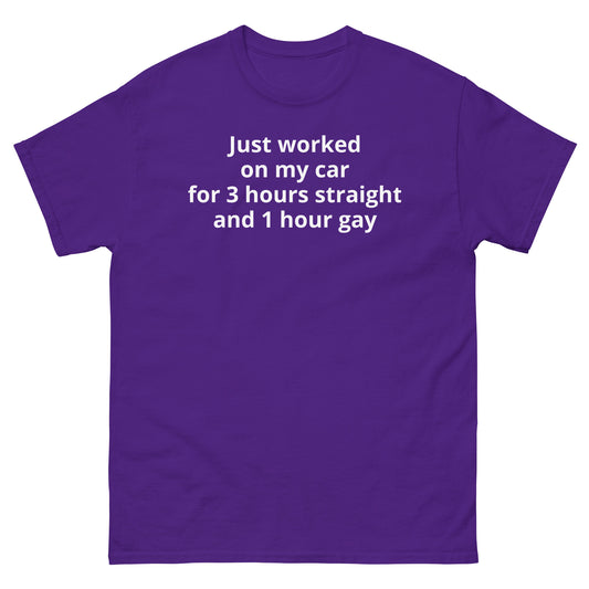 "Just worked on my car for 3 hours straight and 1 hour gay WL" Men's classic tee