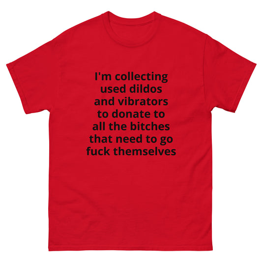 "I'm collecting used dildos and vibrators to donate to all the bitches that need to go fuck themselves BL" Men's classic tee