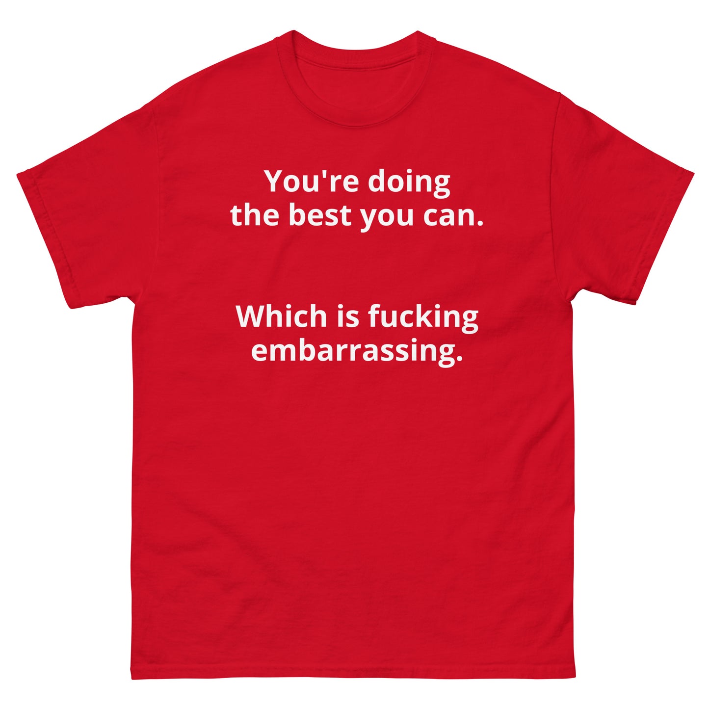 "You're doing the best you can. Which is fucking embarrassing. WL" Men's classic tee