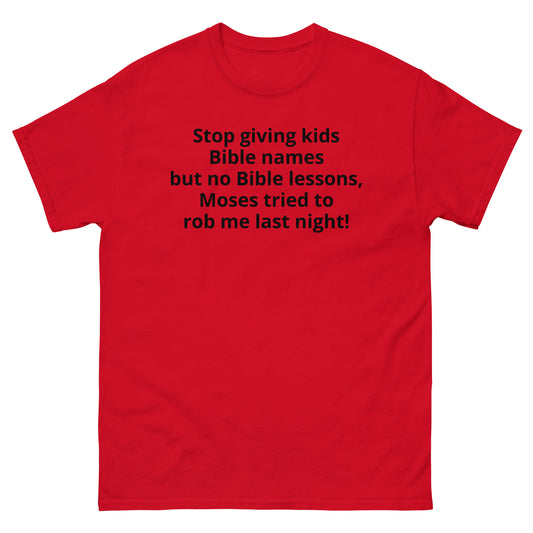 "Stop giving kids Bible names but no Bible lessons, Moses tried to rob me last night! BL" Men's classic tee