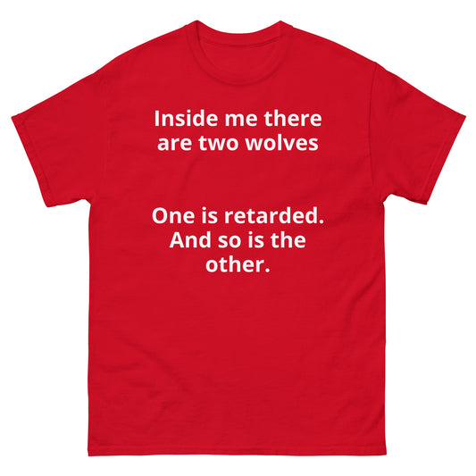 "Inside me there are two wolves One is retarded. And so is the other. WL" Men's classic tee