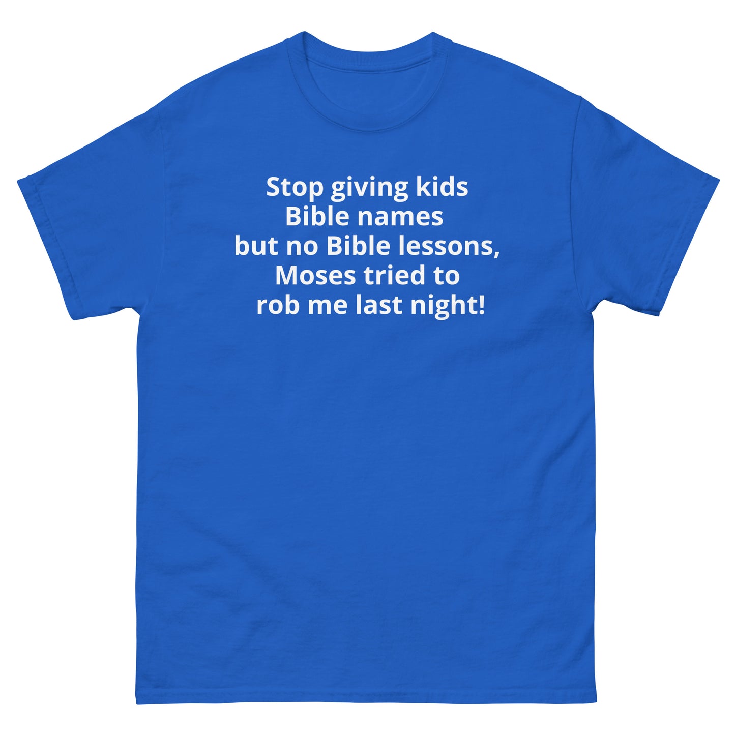 "Stop giving kids Bible names but no Bible lessons, Moses tried to rob me last night! WL" Men's classic tee