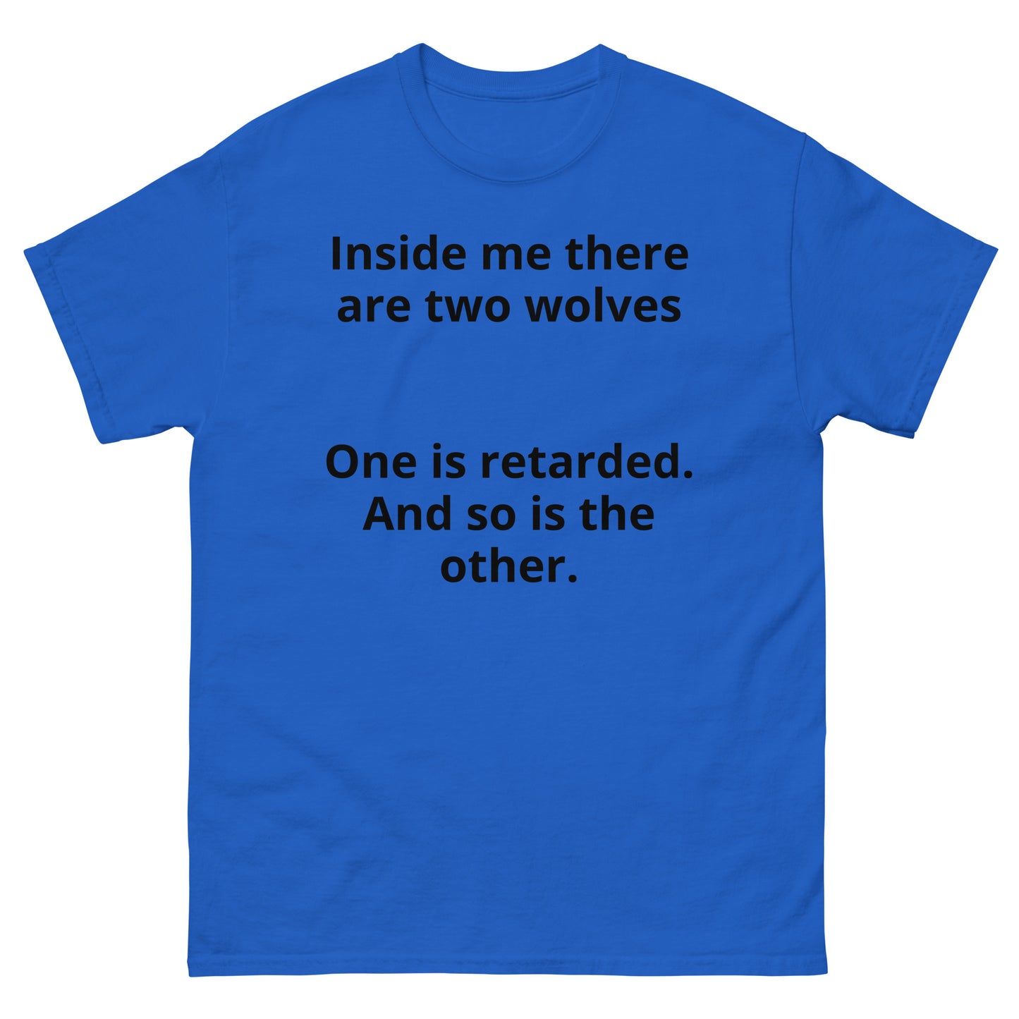 "Inside me there are two wolves One is retarded. And so is the other. BL" Men's classic tee