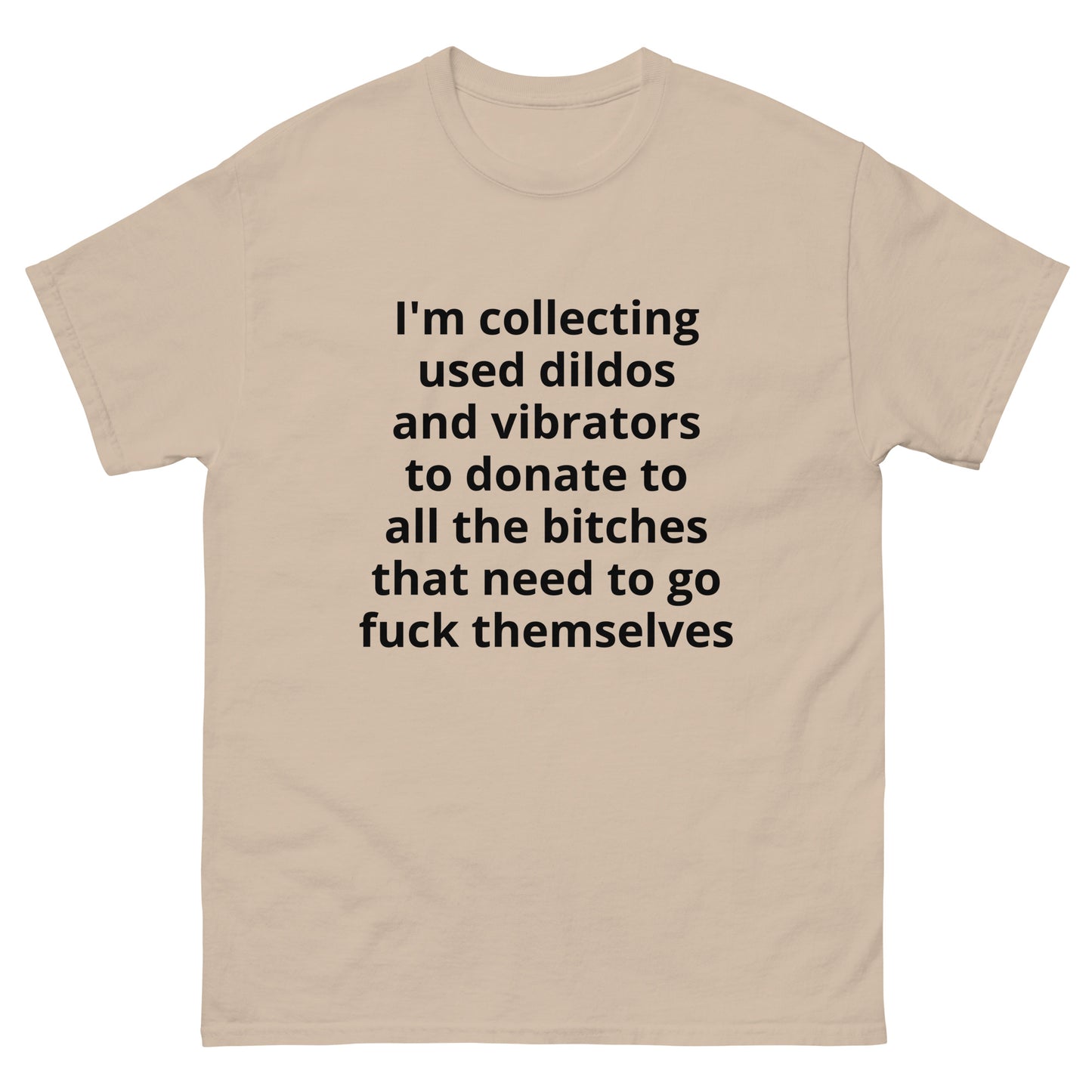 "I'm collecting used dildos and vibrators to donate to all the bitches that need to go fuck themselves BL" Men's classic tee