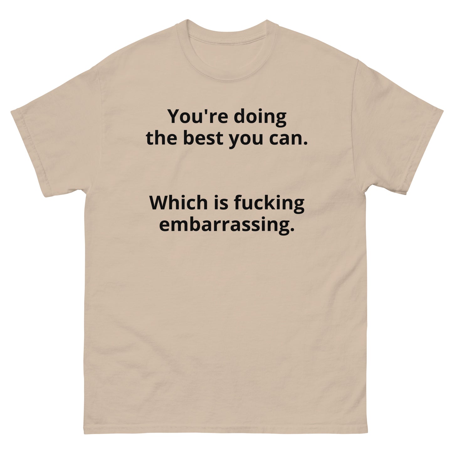 "You're doing the best you can. Which is fucking embarrassing. BL" Men's classic tee