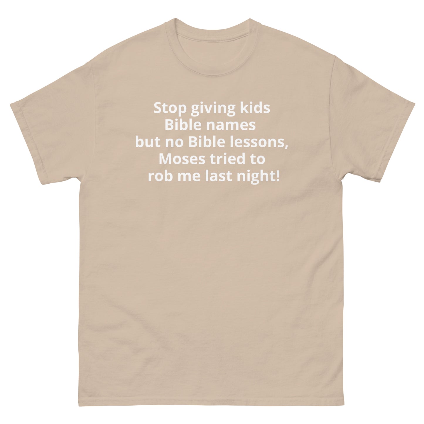 "Stop giving kids Bible names but no Bible lessons, Moses tried to rob me last night! WL" Men's classic tee