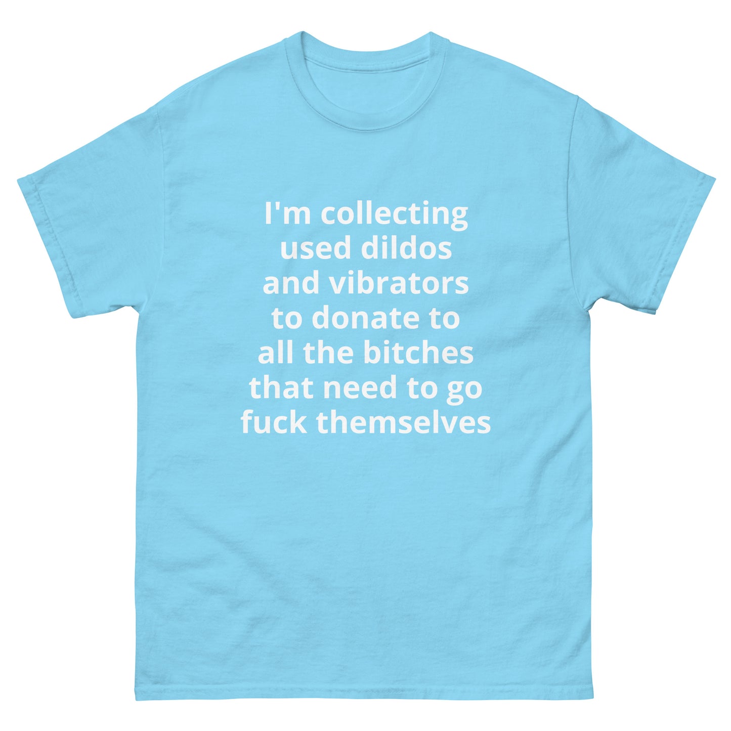 "I'm collecting used dildos and vibrators to donate to all the bitches that need to go fuck themselves WL" Men's classic tee