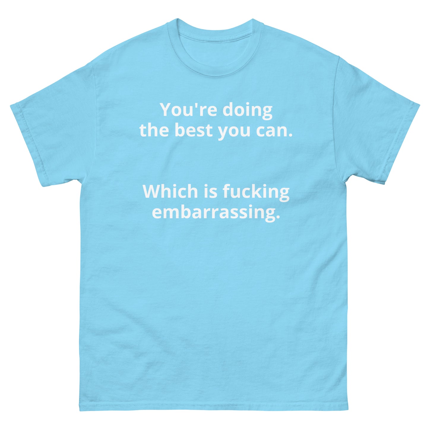 "You're doing the best you can. Which is fucking embarrassing. WL" Men's classic tee