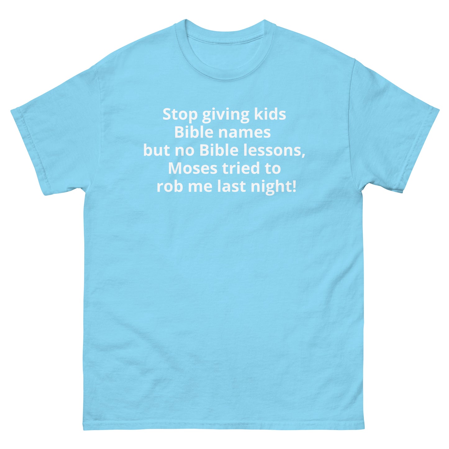 "Stop giving kids Bible names but no Bible lessons, Moses tried to rob me last night! WL" Men's classic tee