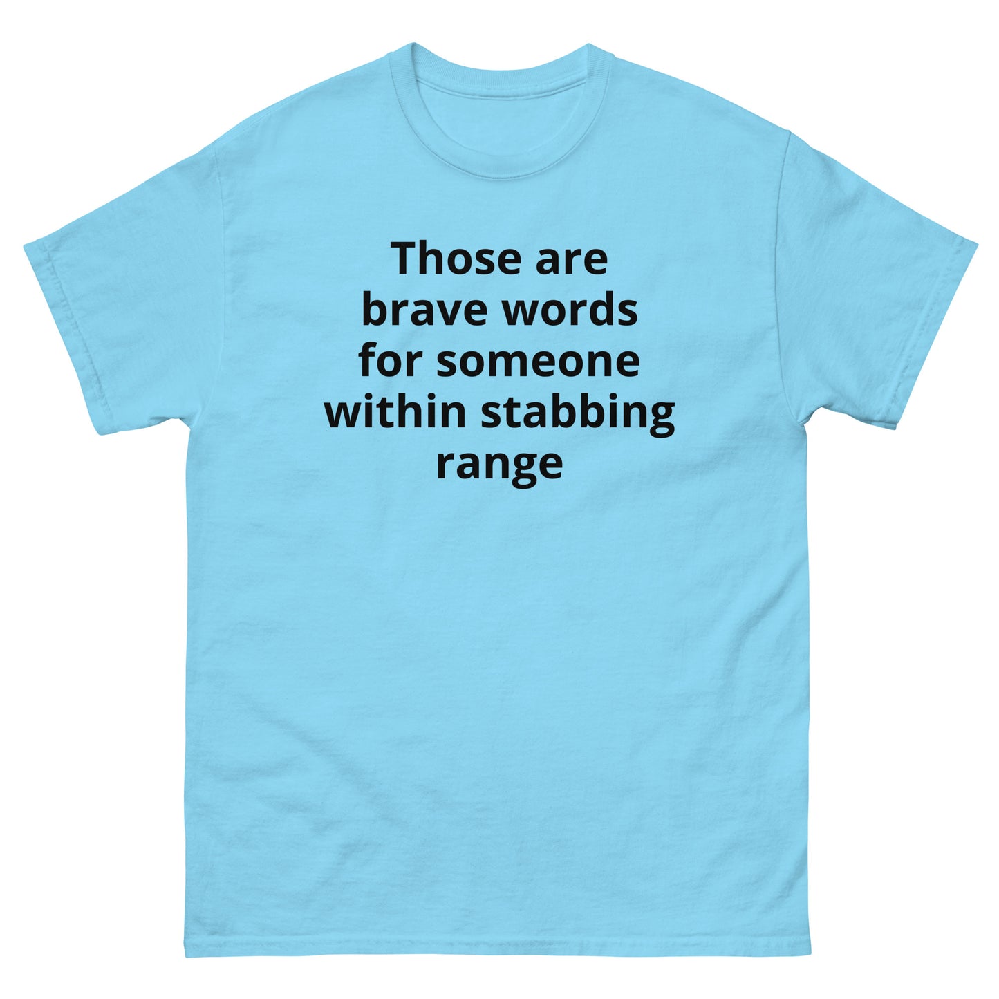 "Those are brave words for someone within stabbing range BL" Men's classic tee