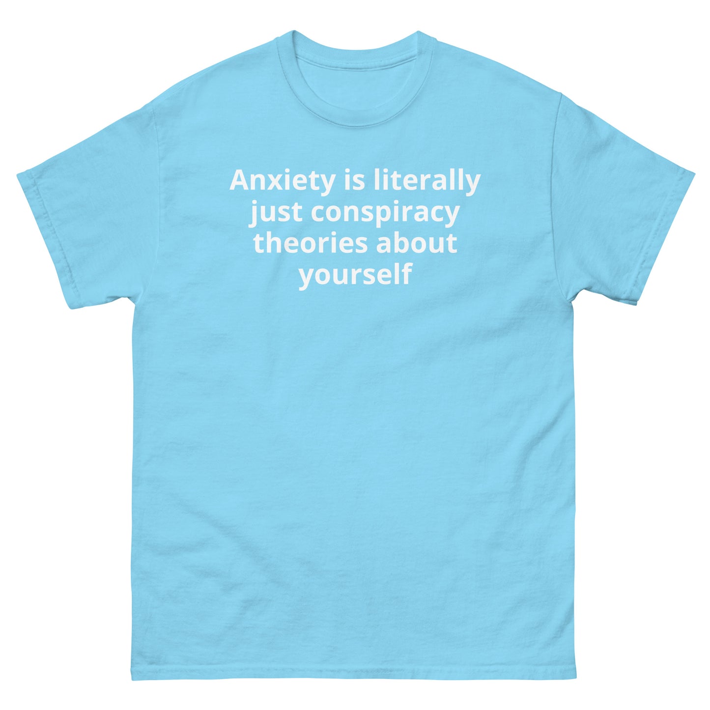 "Anxiety is literally just conspiracy theories about yourself WL" Men's classic tee