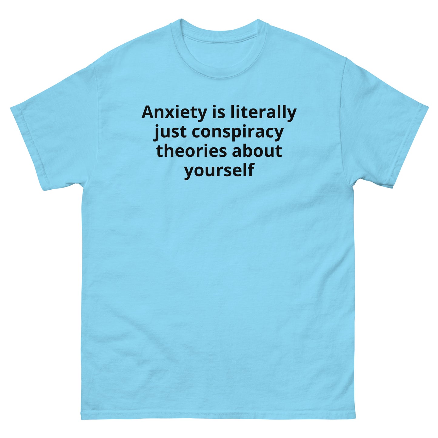 "Anxiety is literally just conspiracy theories about yourself BL" Men's classic tee