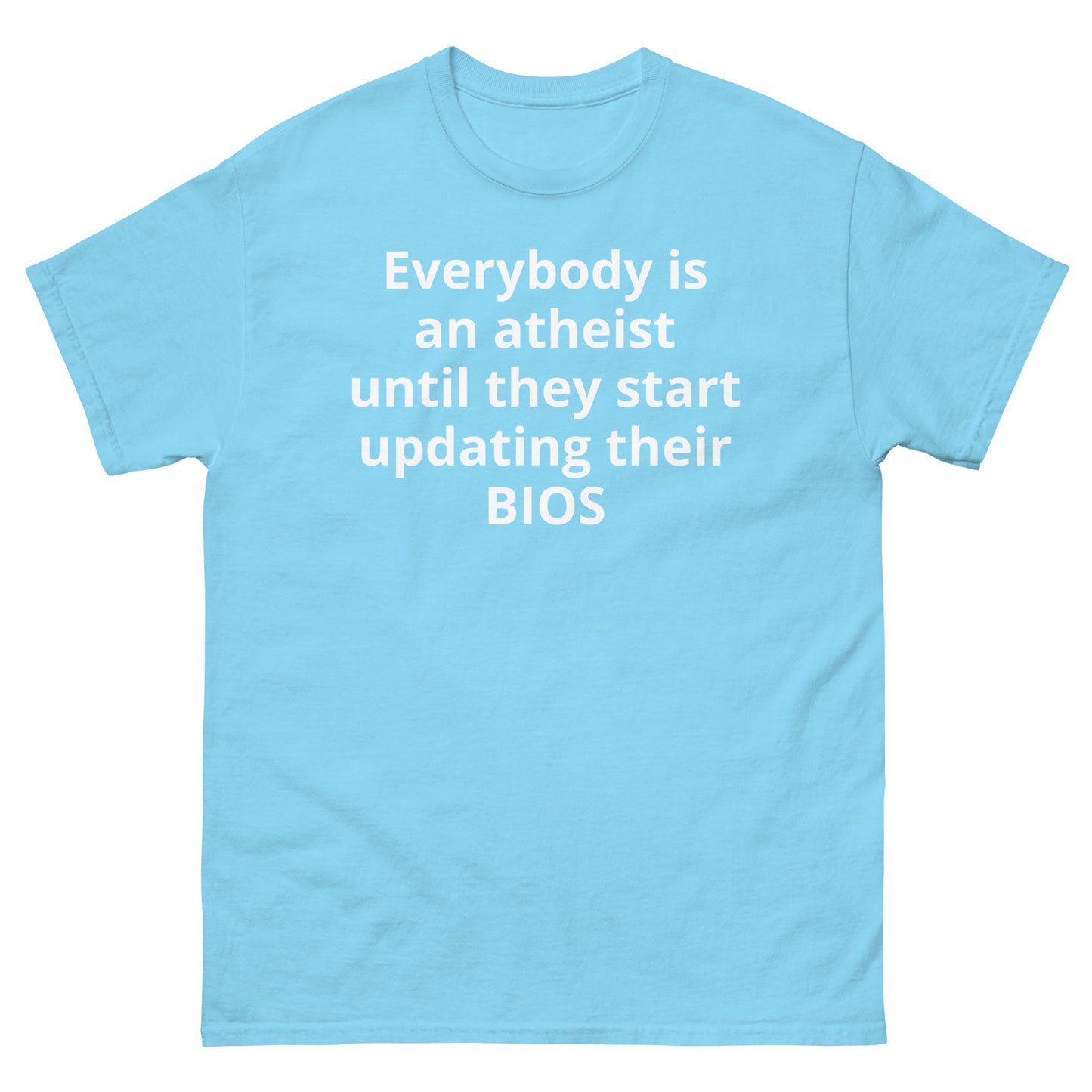 "Everybody is an atheist until they start updating their BIOS WL" Men's classic tee