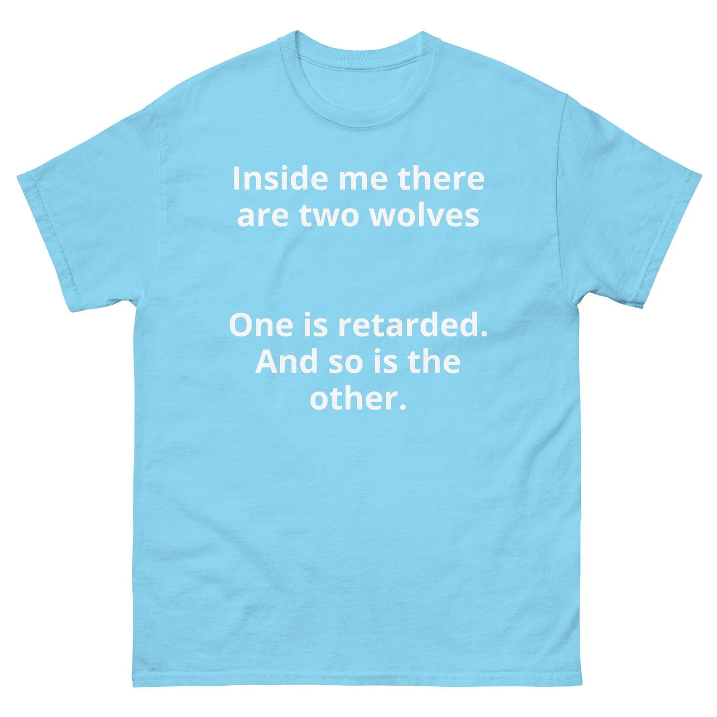 "Inside me there are two wolves One is retarded. And so is the other. WL" Men's classic tee