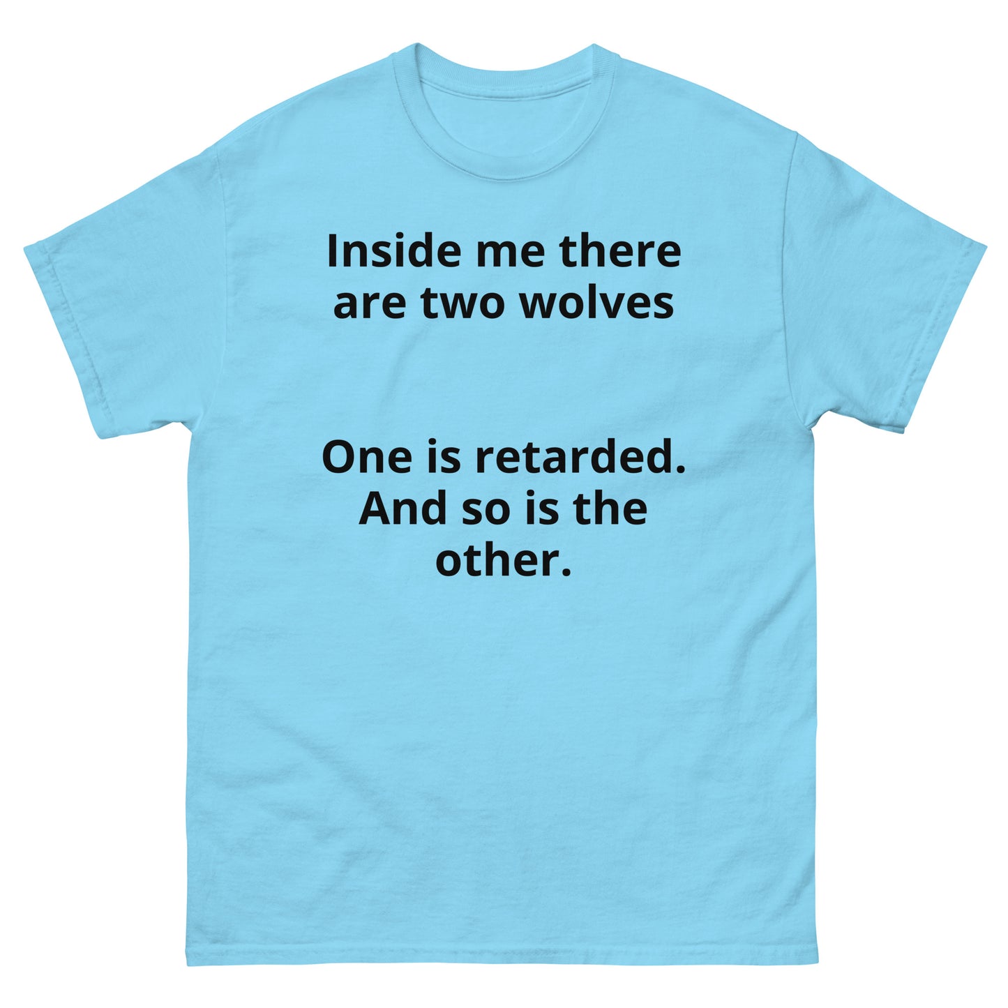 "Inside me there are two wolves One is retarded. And so is the other. BL" Men's classic tee