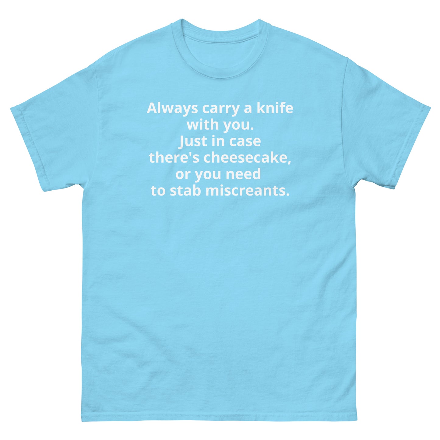 "Always carry a knife with you. Just in case there's cheesecake, or you need to stab miscreants. WL" Men's classic tee