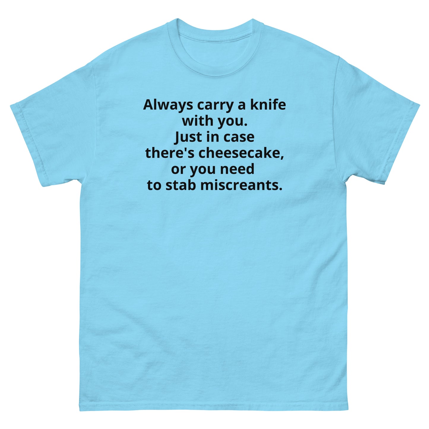 "Always carry a knife with you. Just in case there's cheesecake, or you need to stab miscreants. BL" Men's classic tee