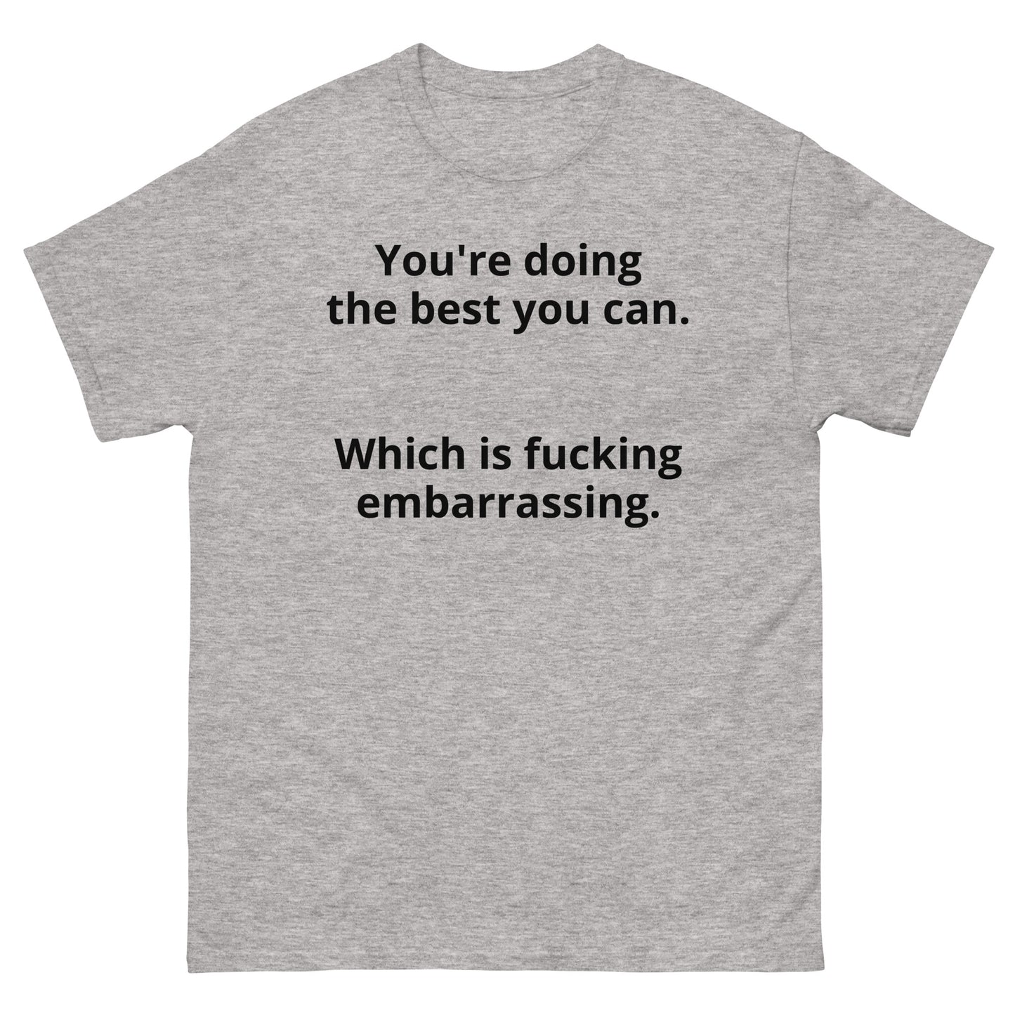 "You're doing the best you can. Which is fucking embarrassing. BL" Men's classic tee