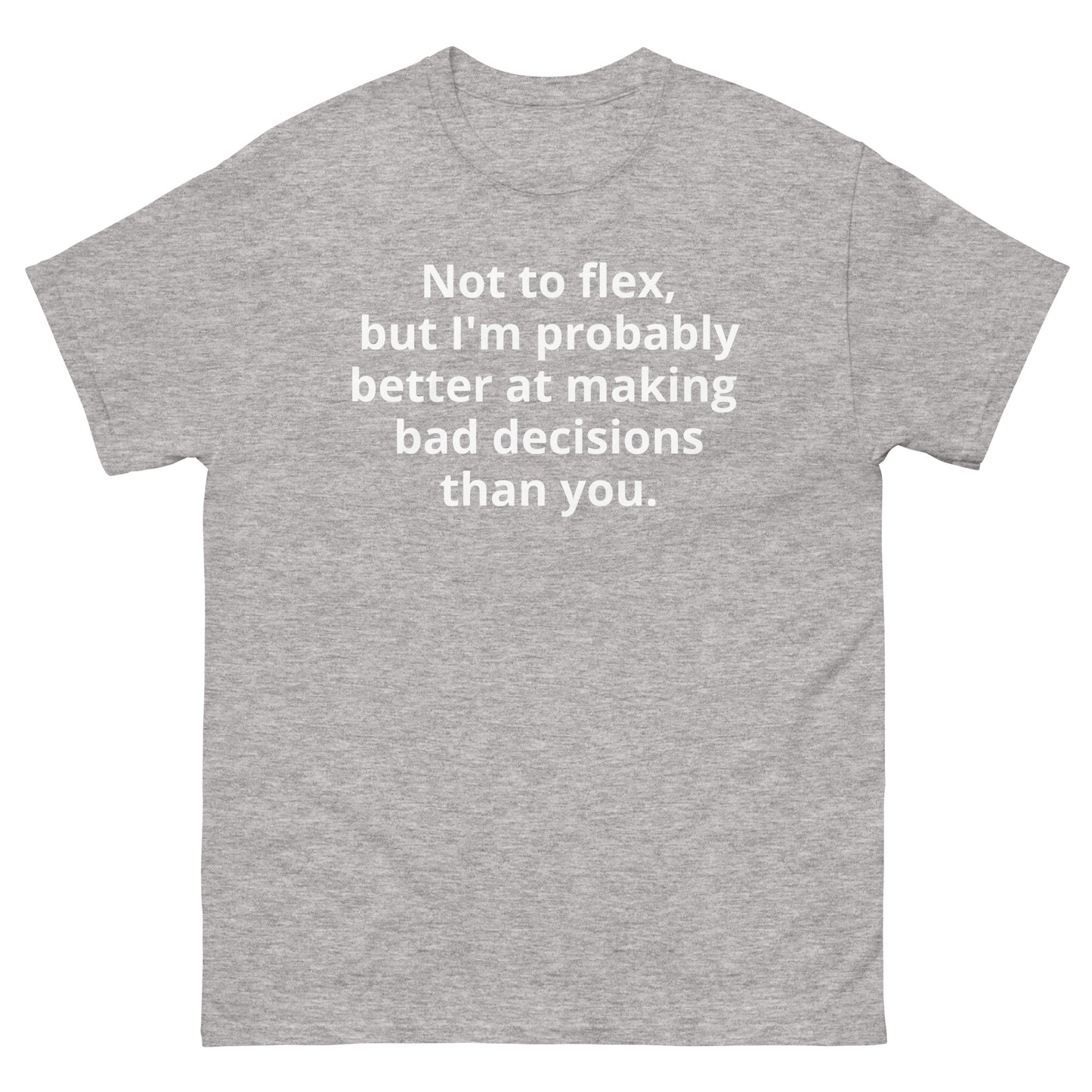 "Not to flex, but I'm probably better at making bad decisions than you. WL" Men's classic tee