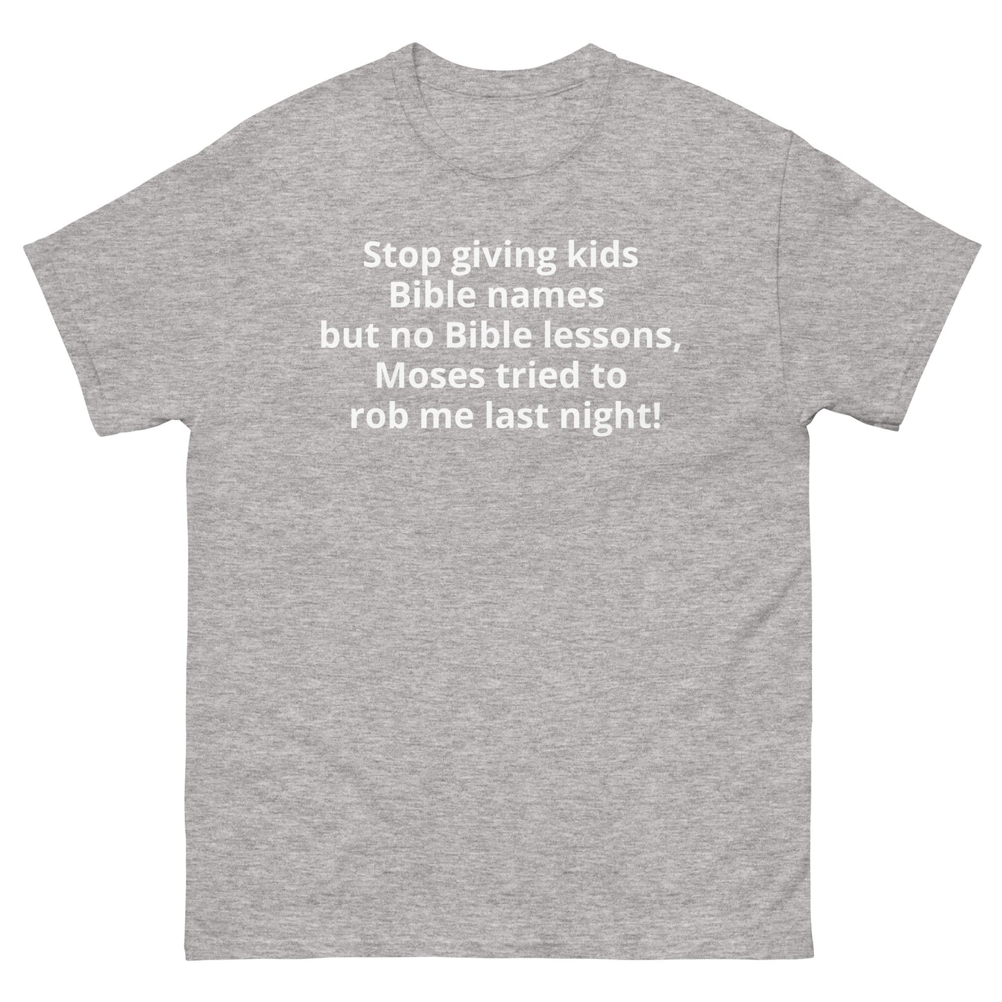 "Stop giving kids Bible names but no Bible lessons, Moses tried to rob me last night! WL" Men's classic tee