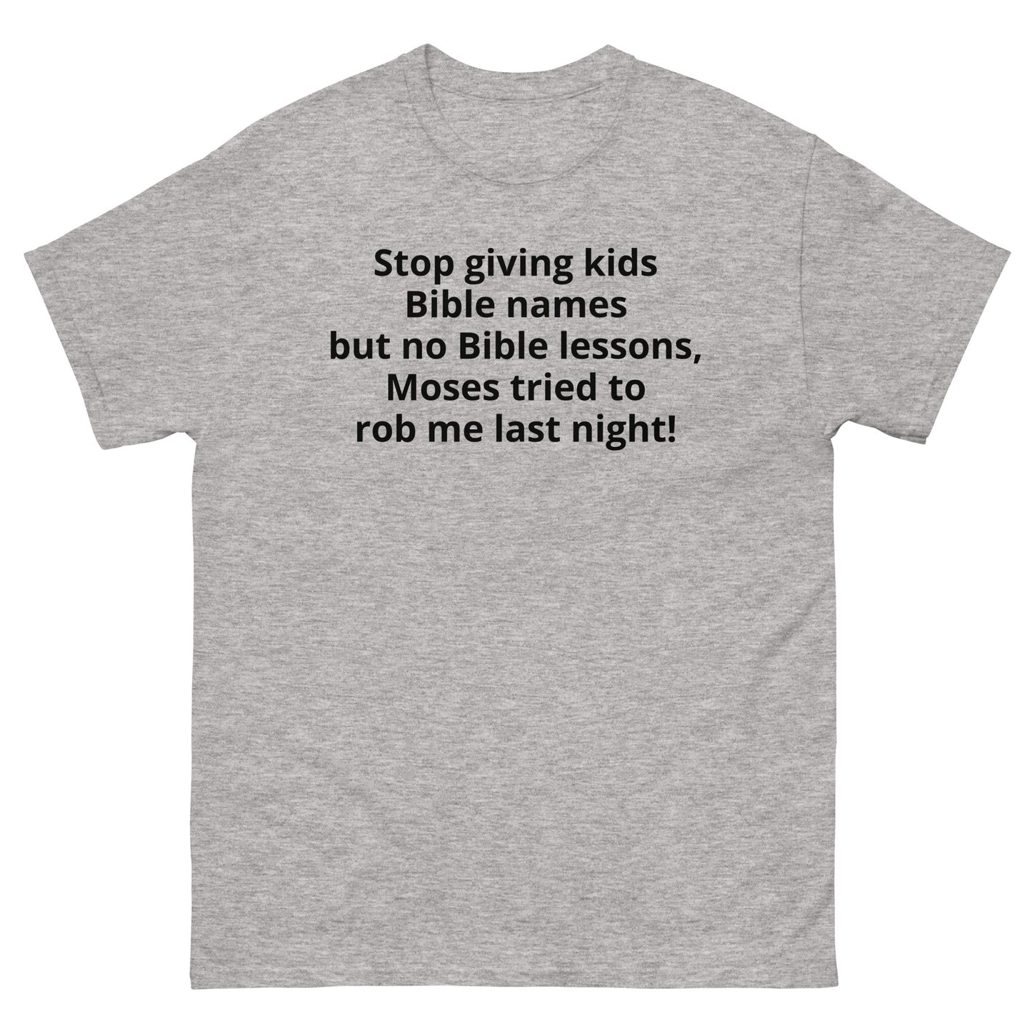 "Stop giving kids Bible names but no Bible lessons, Moses tried to rob me last night! BL" Men's classic tee