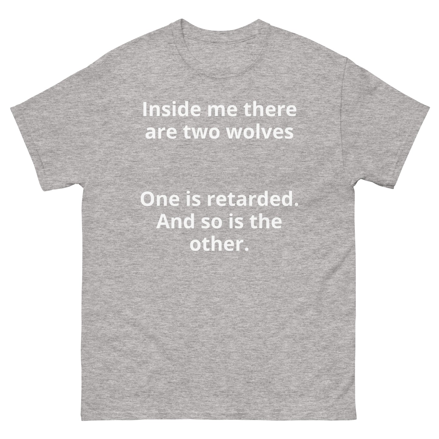 "Inside me there are two wolves One is retarded. And so is the other. WL" Men's classic tee