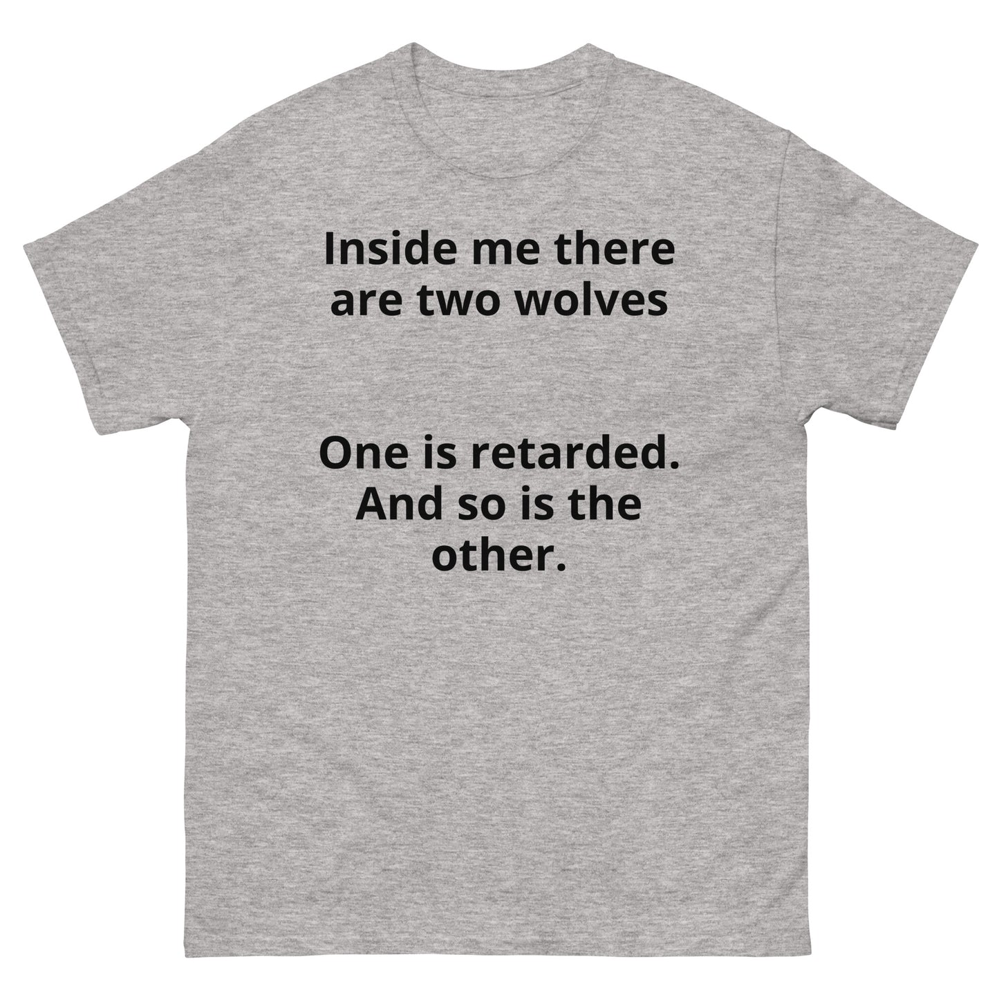 "Inside me there are two wolves One is retarded. And so is the other. BL" Men's classic tee