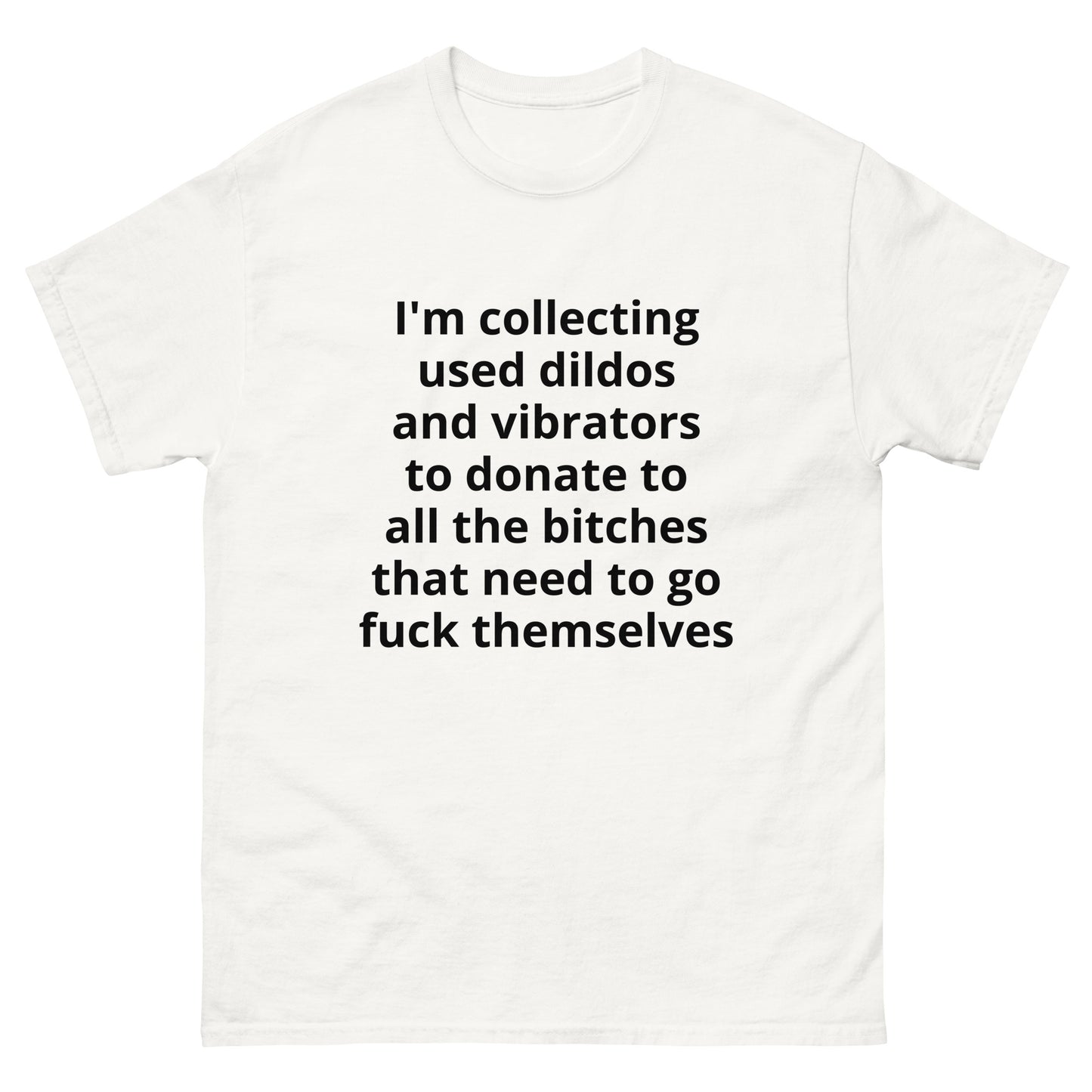 "I'm collecting used dildos and vibrators to donate to all the bitches that need to go fuck themselves BL" Men's classic tee