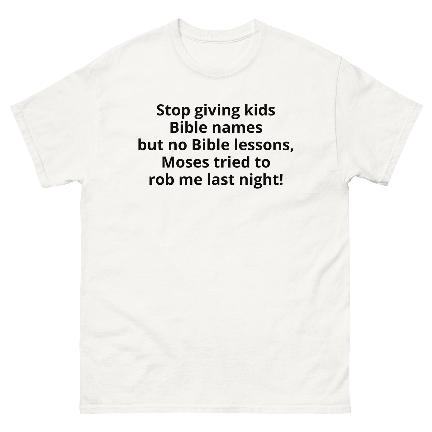 "Stop giving kids Bible names but no Bible lessons, Moses tried to rob me last night! BL" Men's classic tee