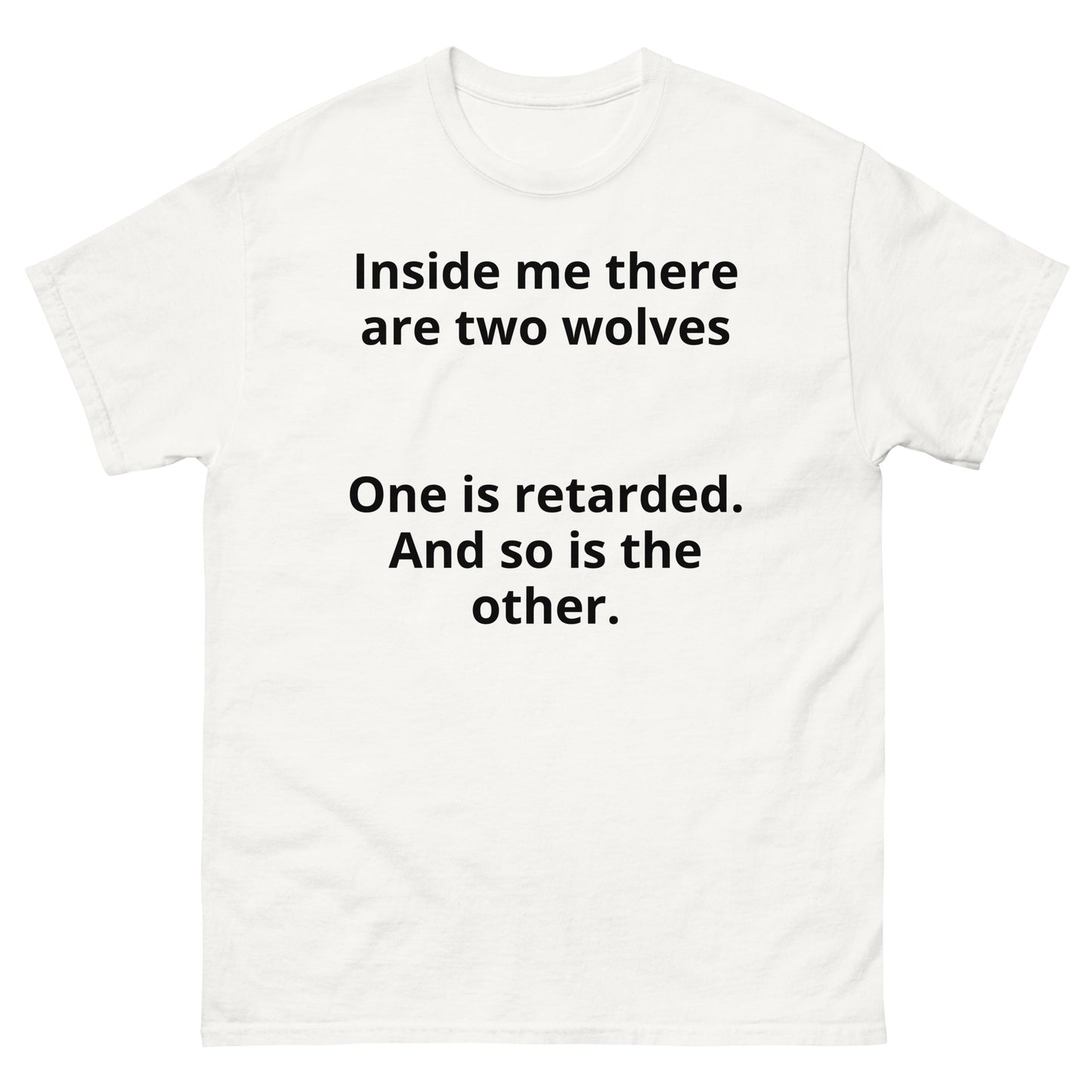 "Inside me there are two wolves One is retarded. And so is the other. BL" Men's classic tee