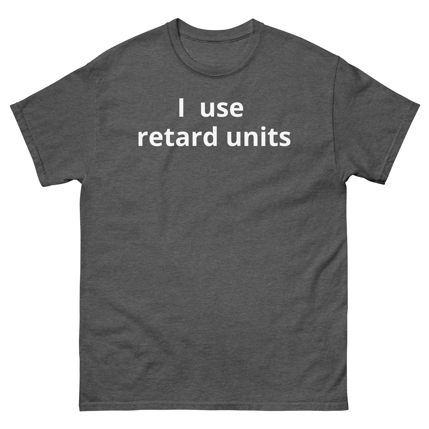 "I use retard units" Men's classic tee