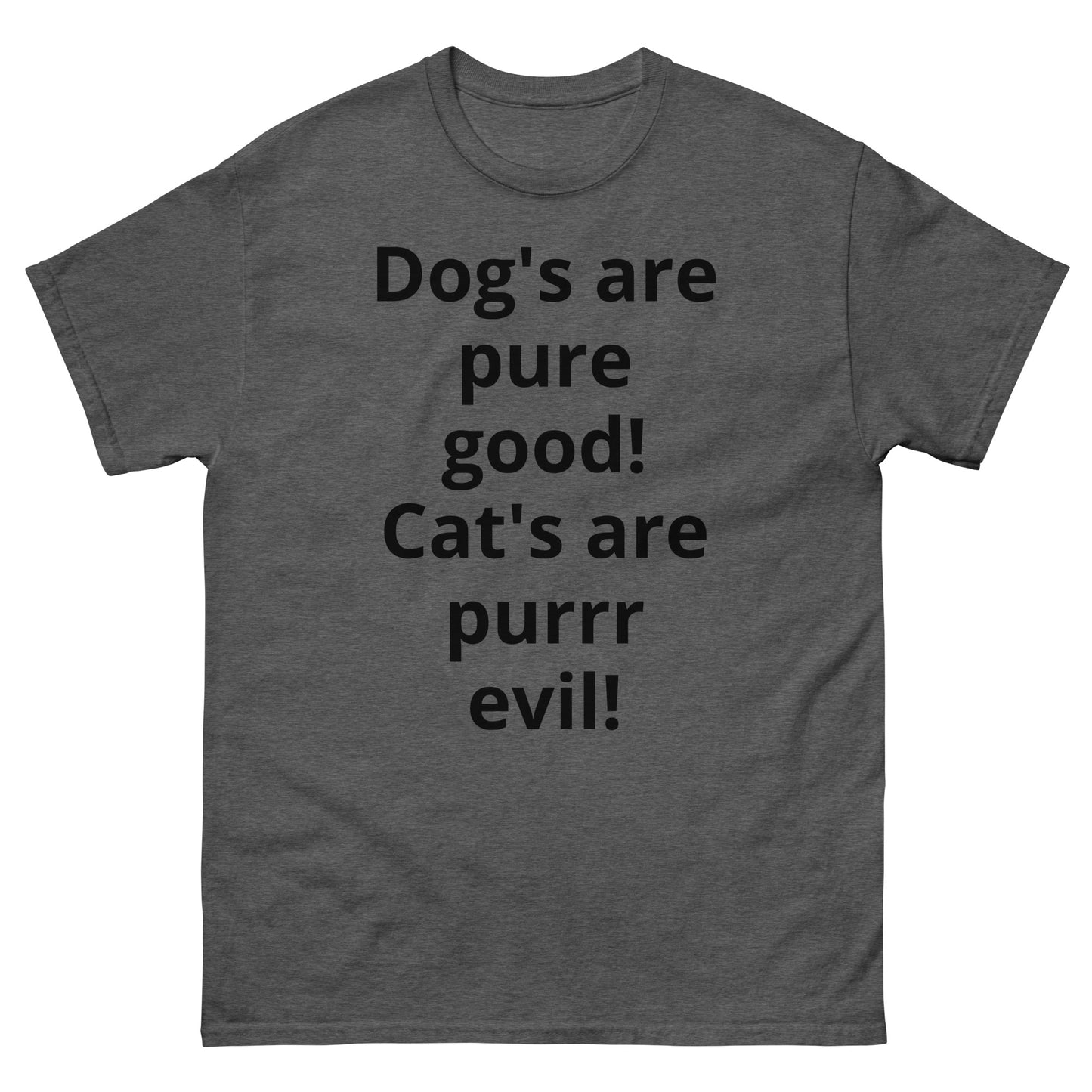 "Dog's are pure good! Cat's are purrr evil! BL" Men's classic tee