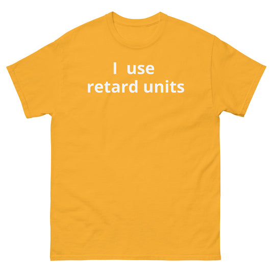 "I use retard units" Men's classic tee