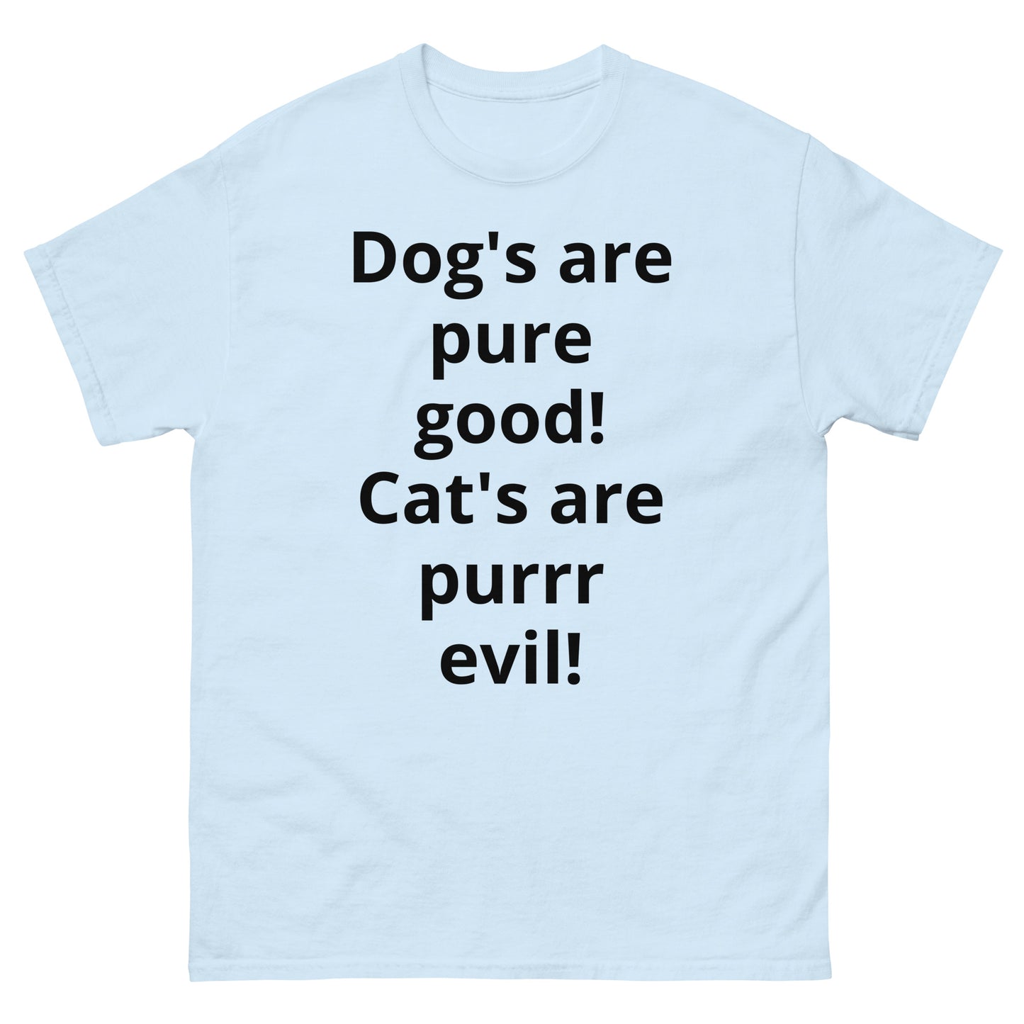 "Dog's are pure good! Cat's are purrr evil! BL" Men's classic tee