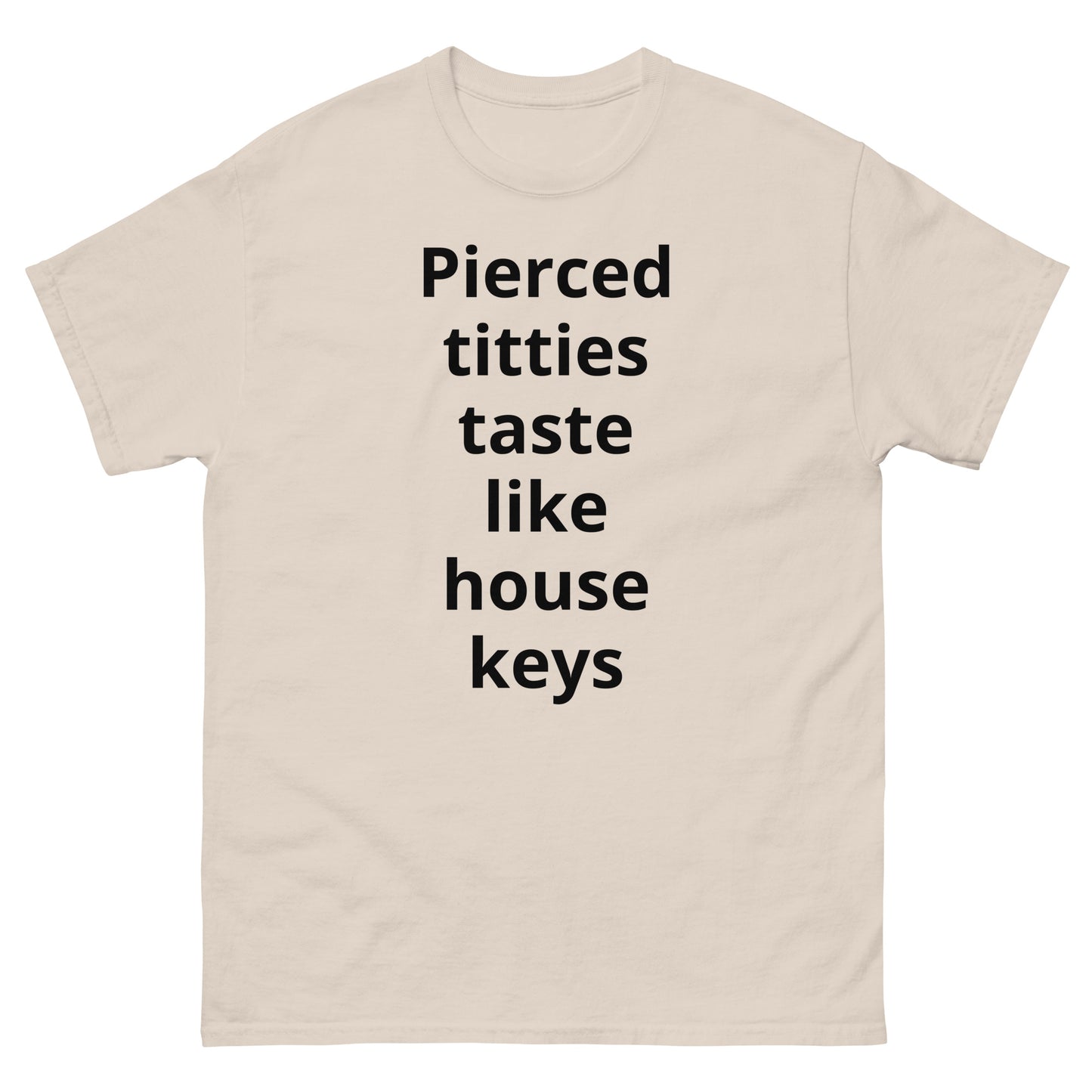 "Pierced titties taste like house keys BL" Men's classic tee