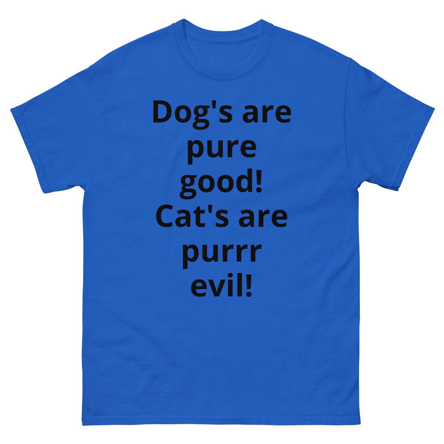 "Dog's are pure good! Cat's are purrr evil! BL" Men's classic tee