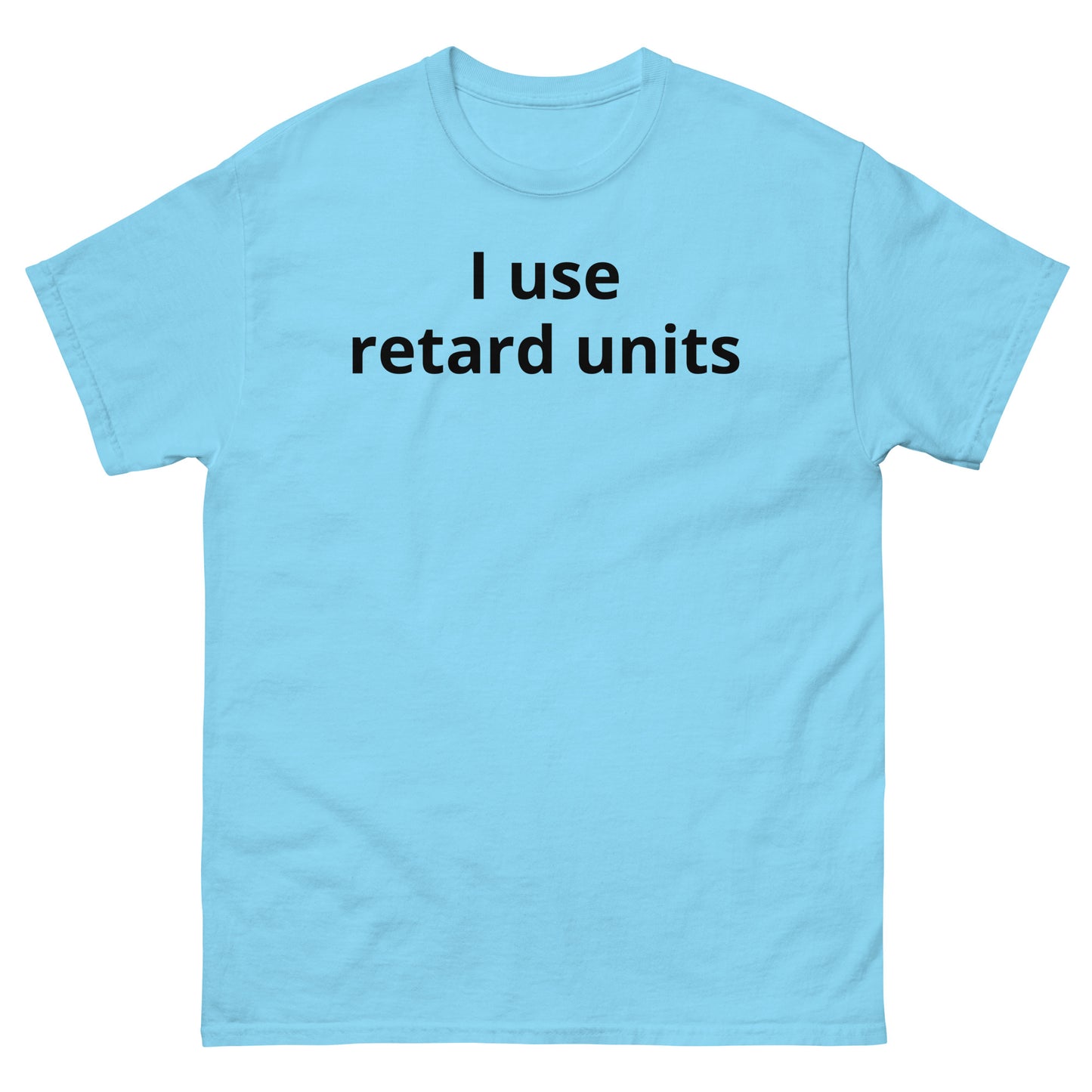 "I use retard units BL" Men's classic tee