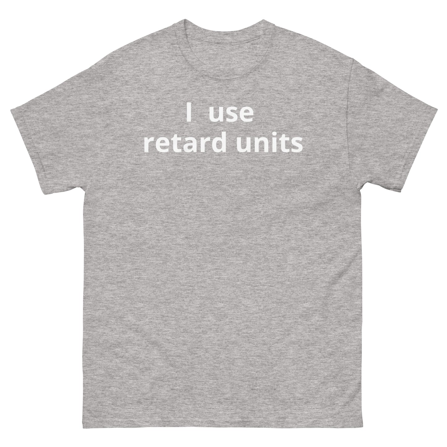 "I use retard units" Men's classic tee